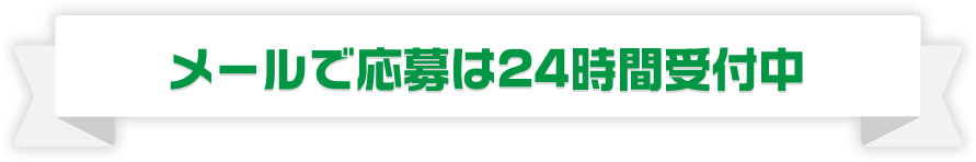 メールで応募は24時間受付中